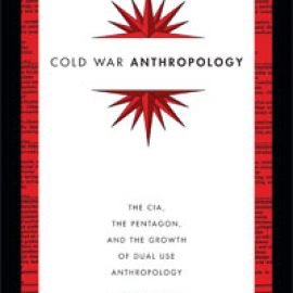 أنثروبولوجيا الحرب الباردة: وكالة الاستخبارات المركزية والبنتاغون ونمو الاستخدام المزدوج للأنثروبولوجيا