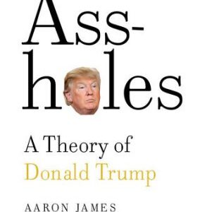 Ass-holes: A Theory of Donald Trump