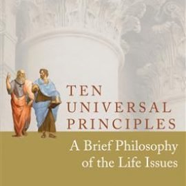 Ten Universal Principles: A Brief Philosophy of the Life Issues