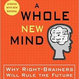 A Whole New Mind: Why Right-Brainers Will Rule the Future