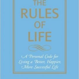 The Rules of Life : A Personal Code for Living a Better, Happier, More Successful Life
