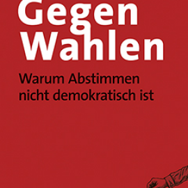 Gegen Wahlen: Warum Abstimmen nicht demokratisch ist