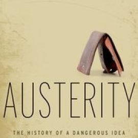  Austerity: The History of a Dangerous Idea