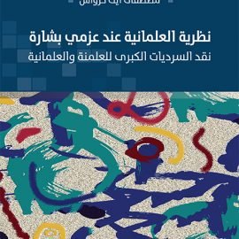 نظرية العلمانية عند عزمي بشارة: نقد السرديات الكبرى للعلمنة والعلمانية