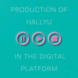 Cultural Production of Hallyu in the Digital Platform Era