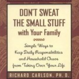 Don’t Sweat the Small Stuff With Your Family