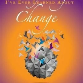 Everything I've Ever Learned About Change