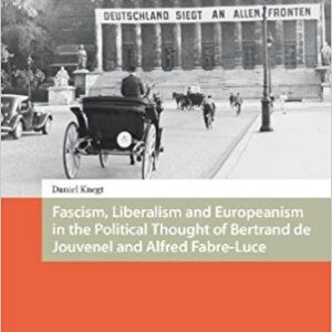 Fascism, Liberalism and Europeanism in the Political Thought of Bertrand de Jouvenel and Alfred Fabre-Luce