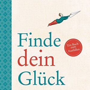 Finde dein Glück Was im Leben wirklich zählt Ein Buch zum Ausfüllen