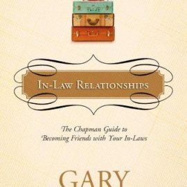 In-Law Relationships: The Chapman Guide to Becoming Friends with Your In-Laws