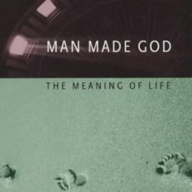 Man Made God: The Meaning of Life