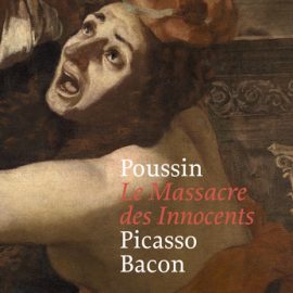 Poussin : Le Massacre des Innocents, Picasso, Bacon