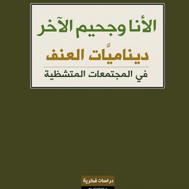 الأنا وجحيم الآخر - ديناميات العنف في المجتمعات المتشظية