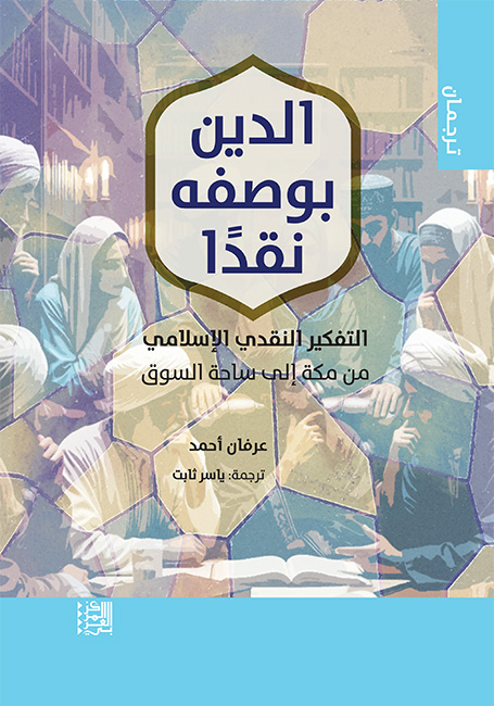 الدين بوصفه نقدًا التفكير النقدي الإسلامي من مكة إلى ساحة السوق