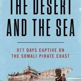 The Desert and the Sea: 977 Days Captive on the Somali Pirate Coast