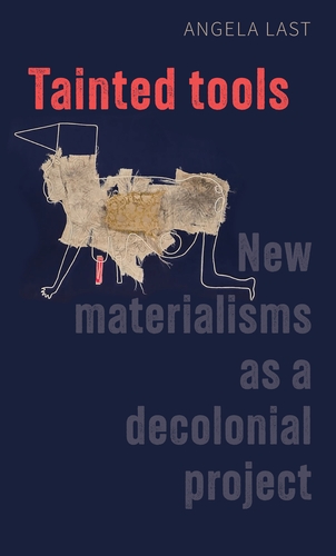 Tainted tools New materialisms as a decolonial project