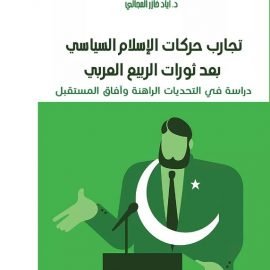 تجارب حركات الإسلام السياسى بعد ثورات الربيع العربى دراسة فى التحديات الراهنة وآفاق المستقبل