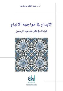 الإبداع في مواجهة الاتباع.. قراءات في فكر طه عبد الرحمن