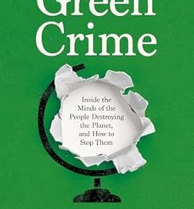 الجريمة الخضراء.. جولة داخل عقول من يدمّرون الكوكب وكيف نوقفهم