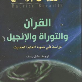 القرآن والتوراة والإنجيل؛ دراسة في ضوء العلم الحديث