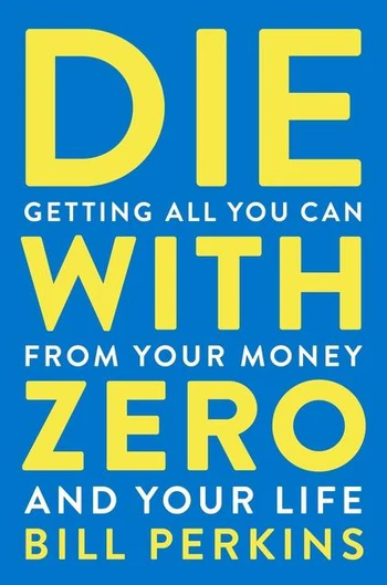 Die With Zero Getting All You Can from Your Money and Your Life
