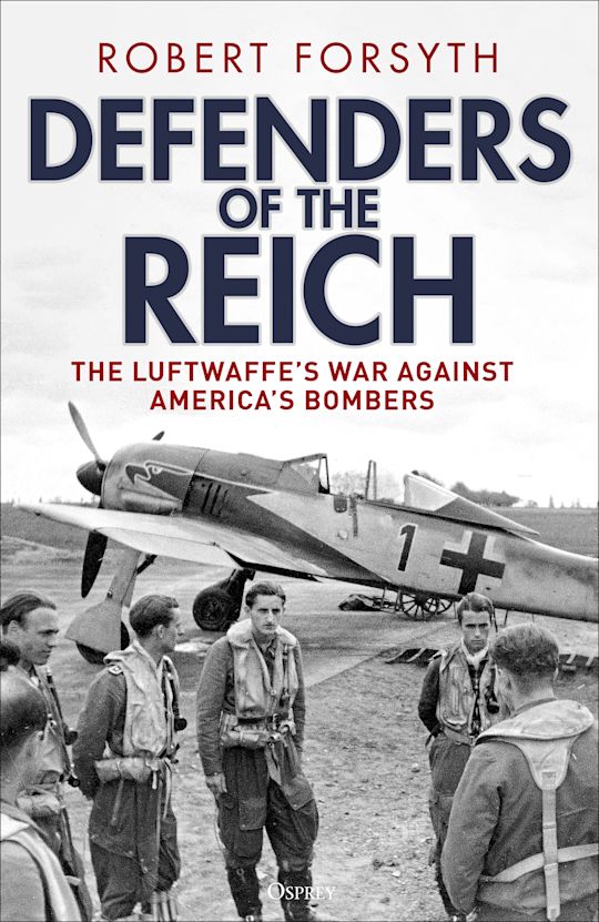 Defenders of the Reich The Luftwaffe’s War Against America’s Bombers
